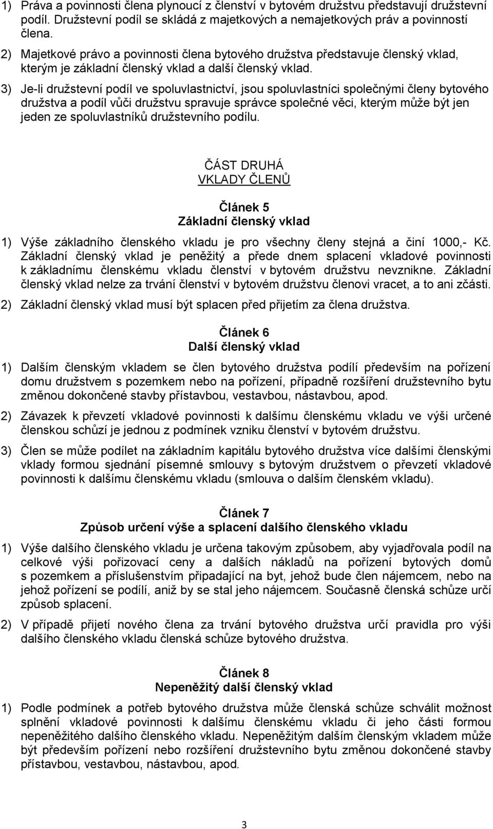 3) Je-li družstevní podíl ve spoluvlastnictví, jsou spoluvlastníci společnými členy bytového družstva a podíl vůči družstvu spravuje správce společné věci, kterým může být jen jeden ze spoluvlastníků