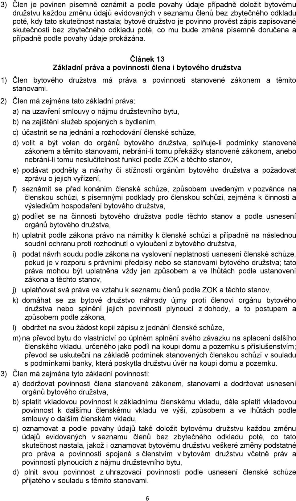 Článek 13 Základní práva a povinnosti člena i bytového družstva 1) Člen bytového družstva má práva a povinnosti stanovené zákonem a těmito stanovami.