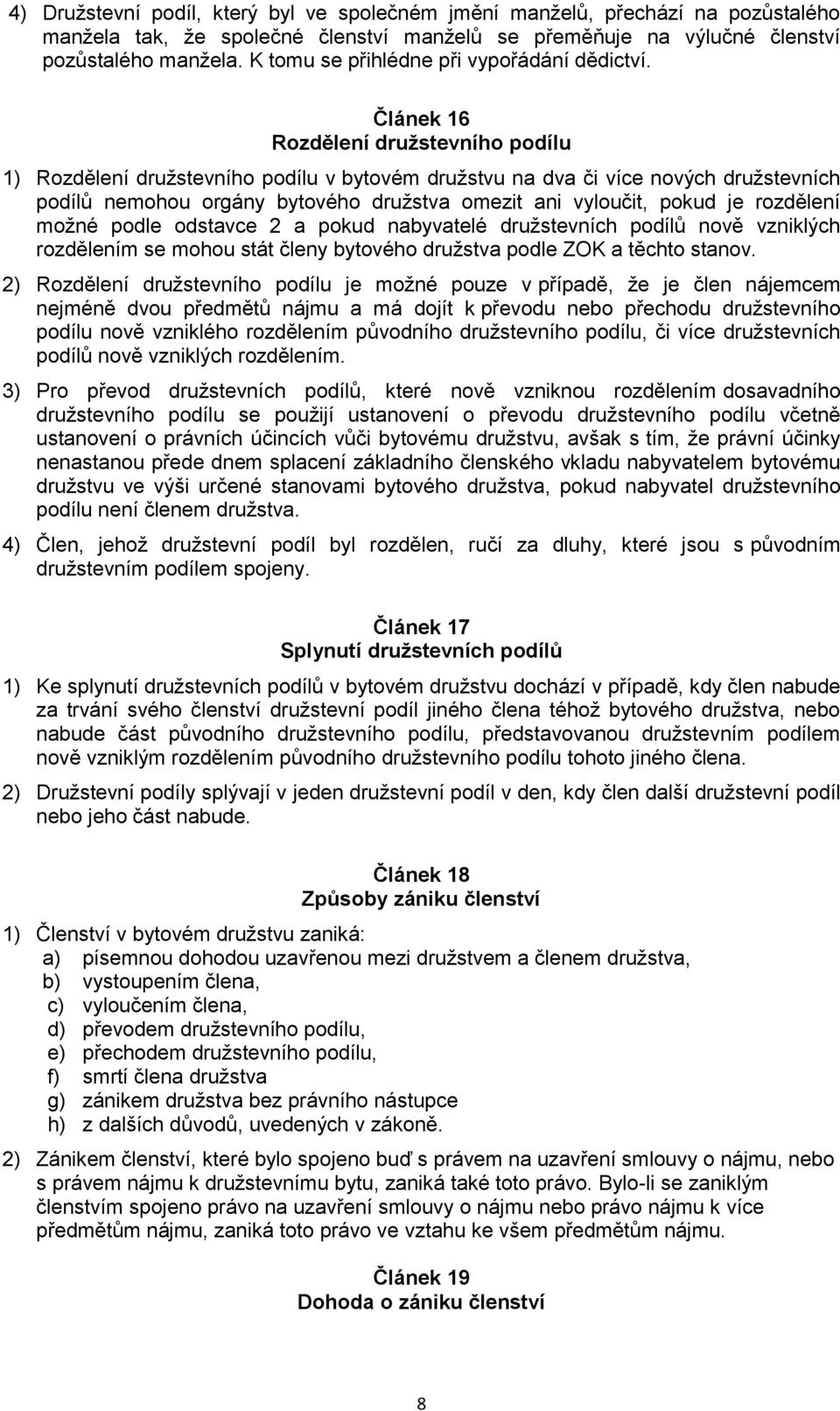 Článek 16 Rozdělení družstevního podílu 1) Rozdělení družstevního podílu v bytovém družstvu na dva či více nových družstevních podílů nemohou orgány bytového družstva omezit ani vyloučit, pokud je