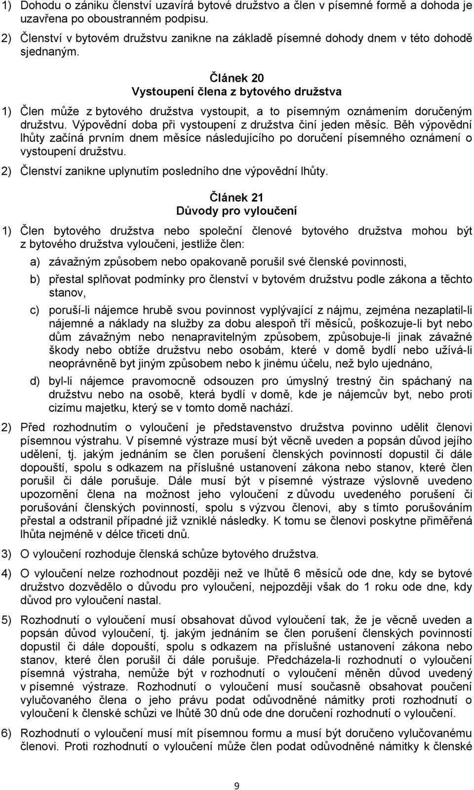 Článek 20 Vystoupení člena z bytového družstva 1) Člen může z bytového družstva vystoupit, a to písemným oznámením doručeným družstvu. Výpovědní doba při vystoupení z družstva činí jeden měsíc.