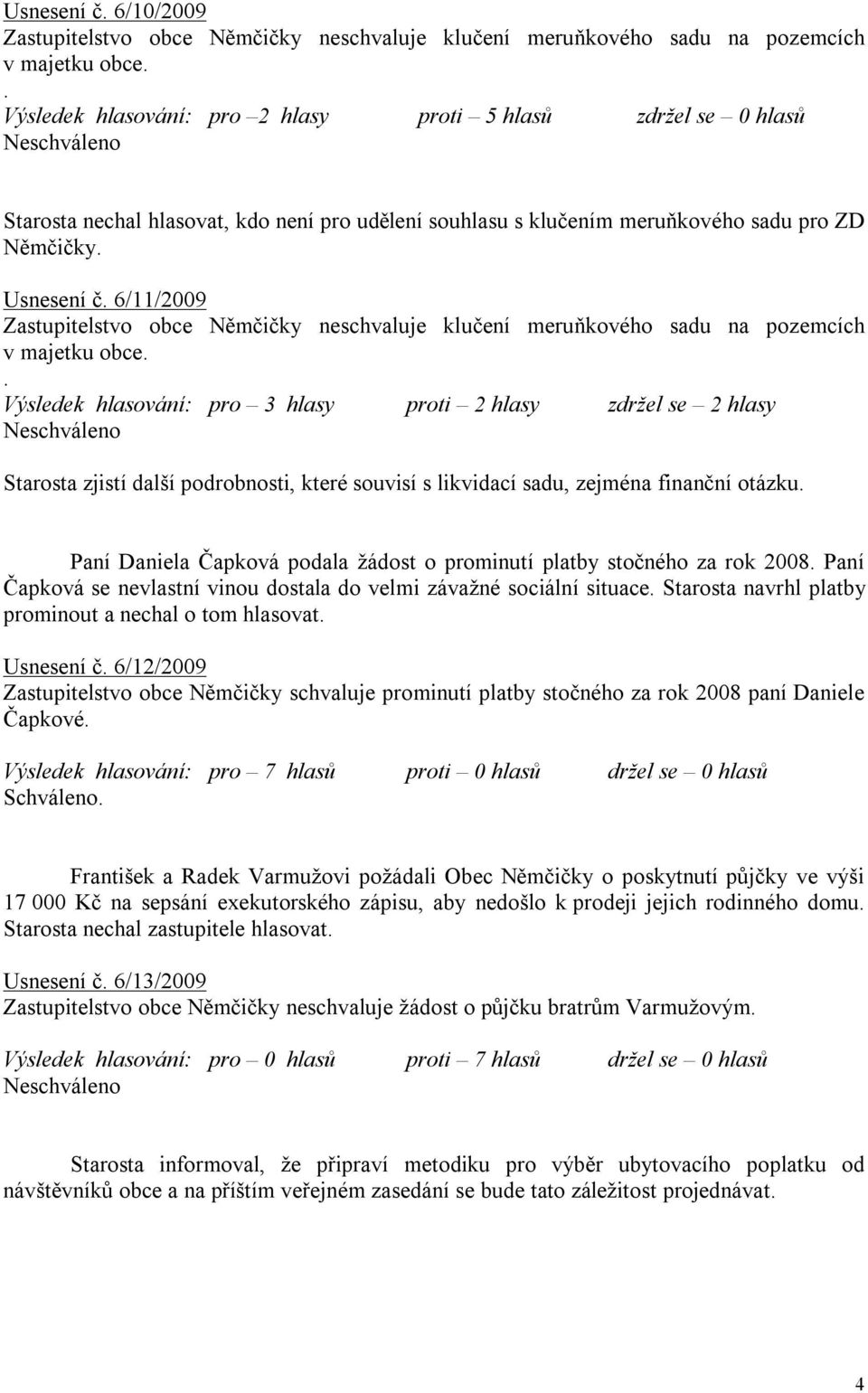 6/11/2009 Zastupitelstvo obce Němčičky neschvaluje klučení meruňkového sadu na pozemcích v majetku obce.