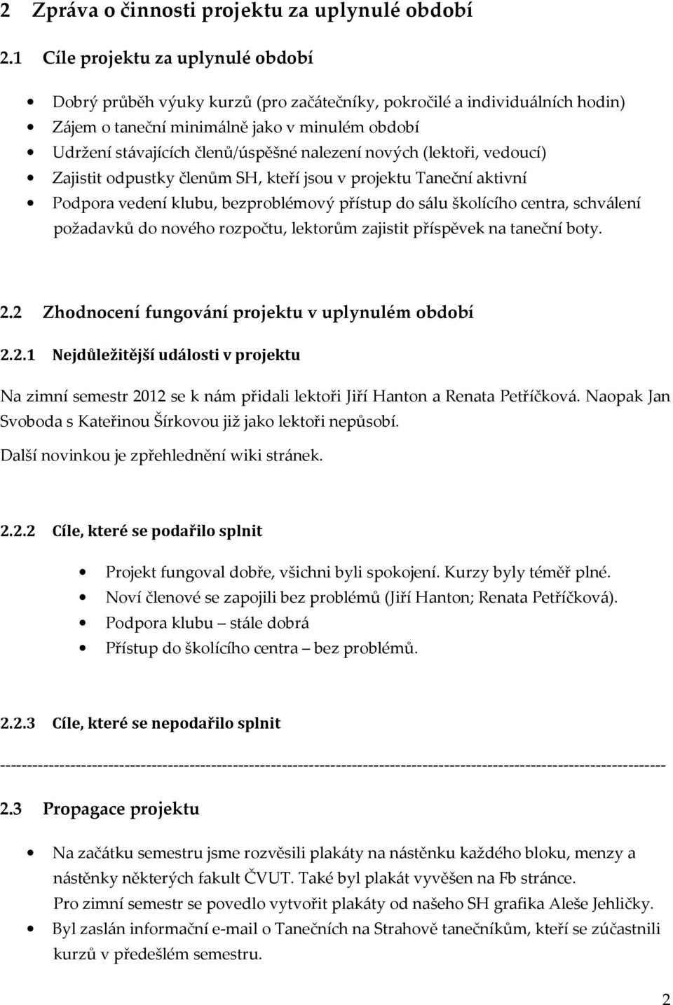 nalezení nových (lektoři, vedoucí) Zajistit odpustky členům SH, kteří jsou v projektu Taneční aktivní Podpora vedení klubu, bezproblémový přístup do sálu školícího centra, schválení požadavků do