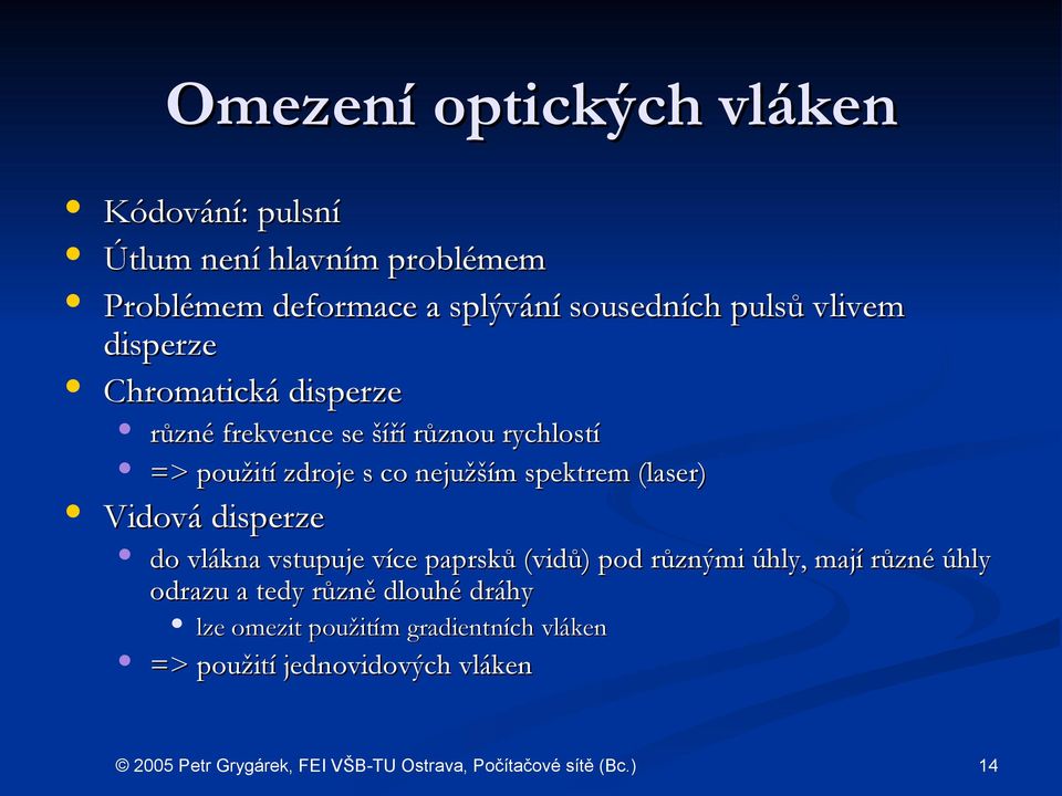 zdroje s co nejužším spektrem (laser) Vidová disperze do o vlákna vstupuje více paprsků (vidů) pod různými