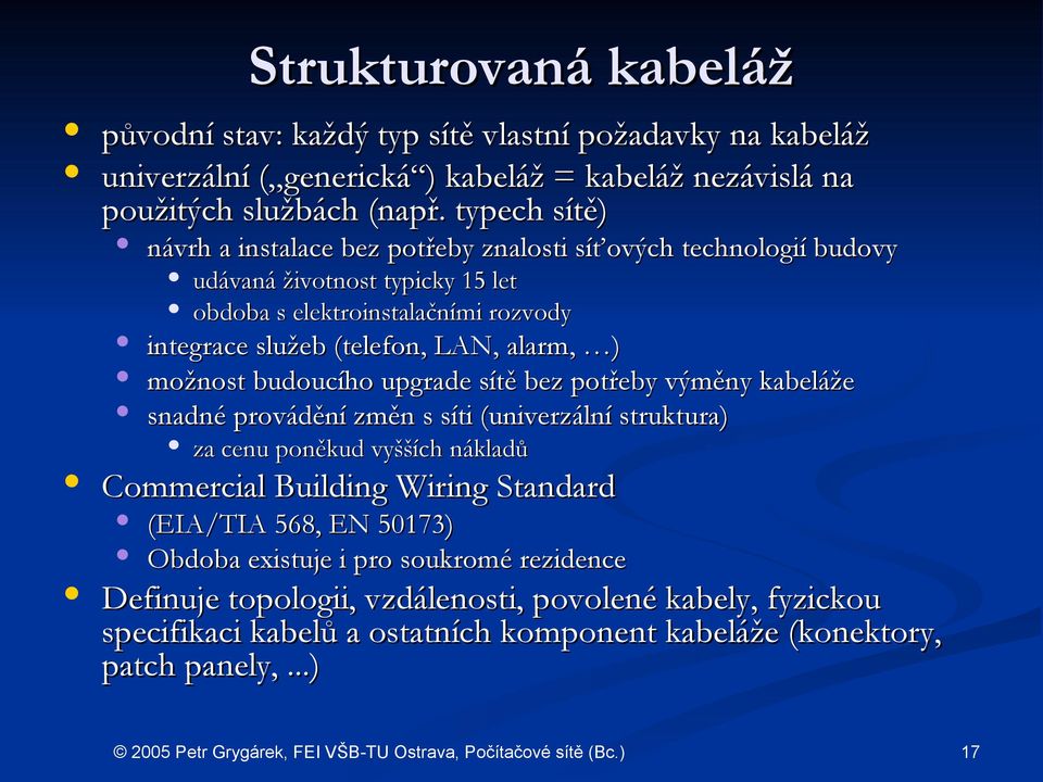 alarm, ) možnost budoucího upgrade sítě bez potřeby výměny kabeláže snadné provádění změn s síti (univerzální struktura) za cenu poněkud vyšších nákladů Commercial Building Wiring