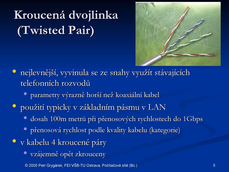 základním pásmu v LAN dosah 100m metrů při přenosových rychlostech do 1Gbps přenosová