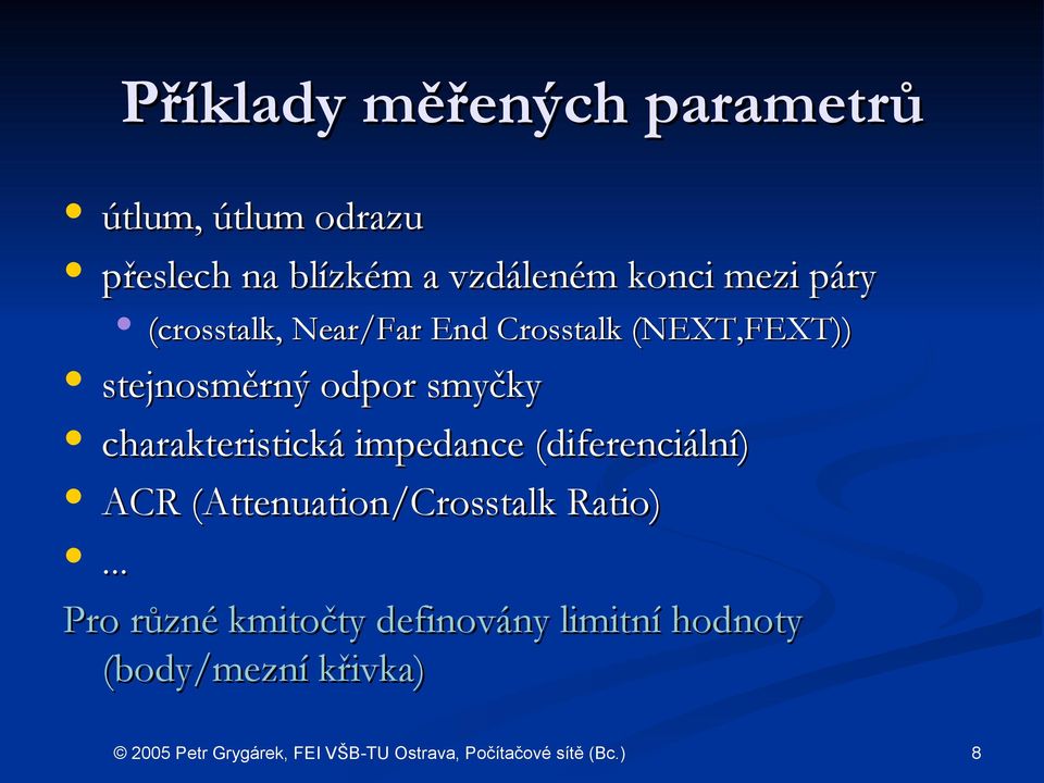 stejnosměrný odpor smyčky charakteristická impedance (diferenciální) ACR