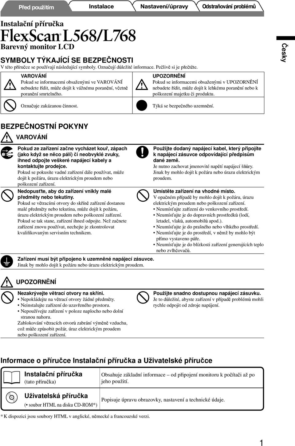 UPOZORNĚNÍ Pokud se informacemi obsaženými v UPOZORNĚNÍ nebudete řídit, může dojít k lehkému poranění nebo k poškození majetku či produktu. Týká se bezpečného uzemnění.