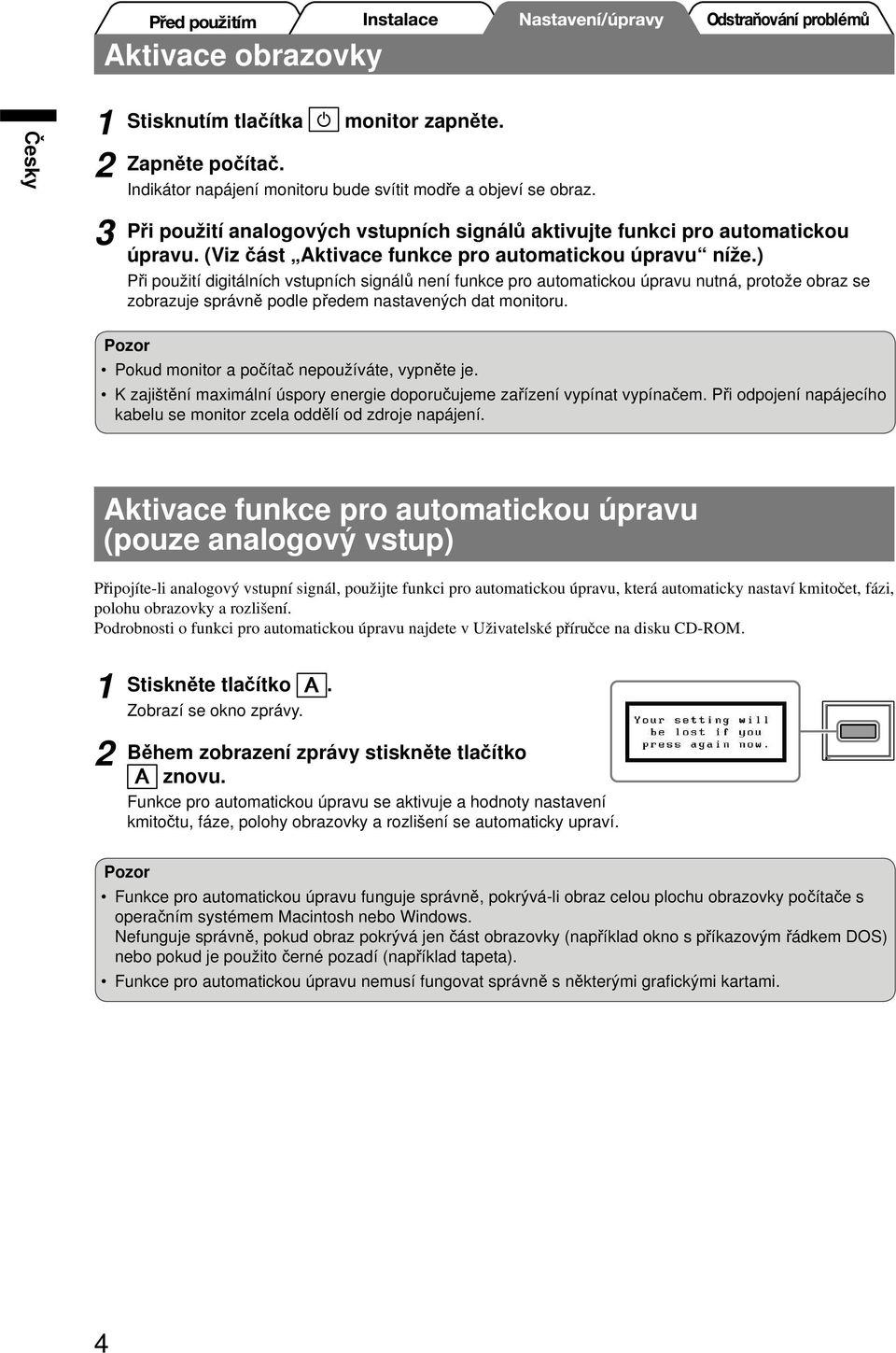 ) Při použití digitálních vstupních signálů není funkce pro automatickou úpravu nutná, protože obraz se zobrazuje správně podle předem nastavených dat monitoru.