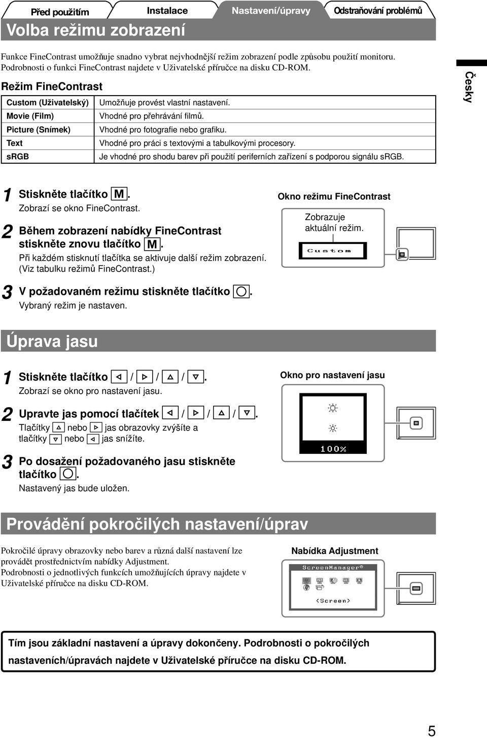 Vhodné pro přehrávání fi lmů. Vhodné pro fotografi e nebo grafi ku. Vhodné pro práci s textovými a tabulkovými procesory.