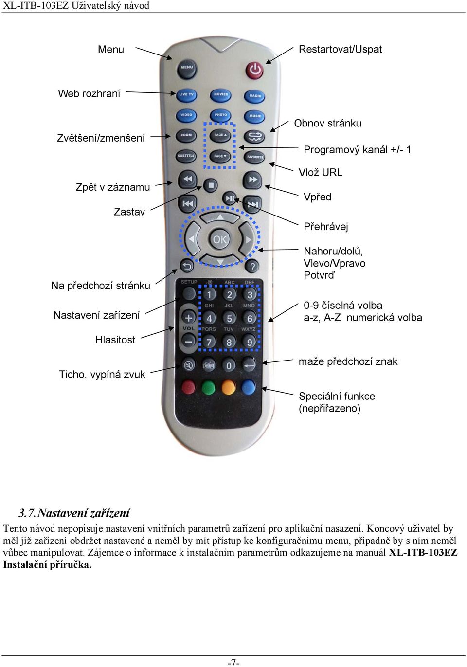 Nastavení zařízení Tento návod nepopisuje nastavení vnitřních parametrů zařízení pro aplikační nasazení.