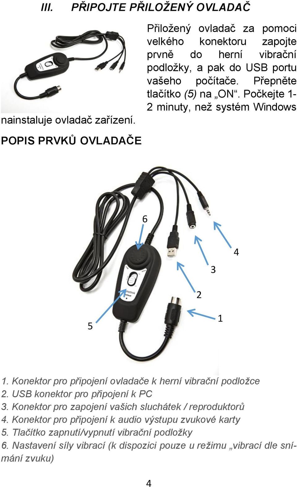 Počkejte 1-2 minuty, než systém Windows POPIS PRVKŮ OVLADAČE 6 3 4 2 5 1 1. Konektor pro připojení ovladače k herní vibrační podložce 2.