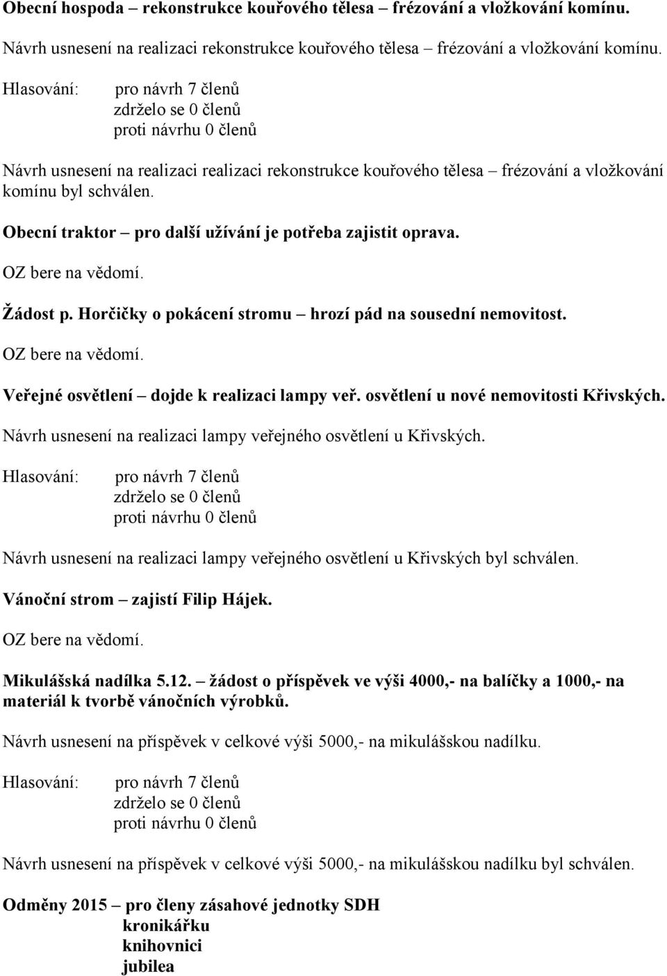 Horčičky o pokácení stromu hrozí pád na sousední nemovitost. Veřejné osvětlení dojde k realizaci lampy veř. osvětlení u nové nemovitosti Křivských.