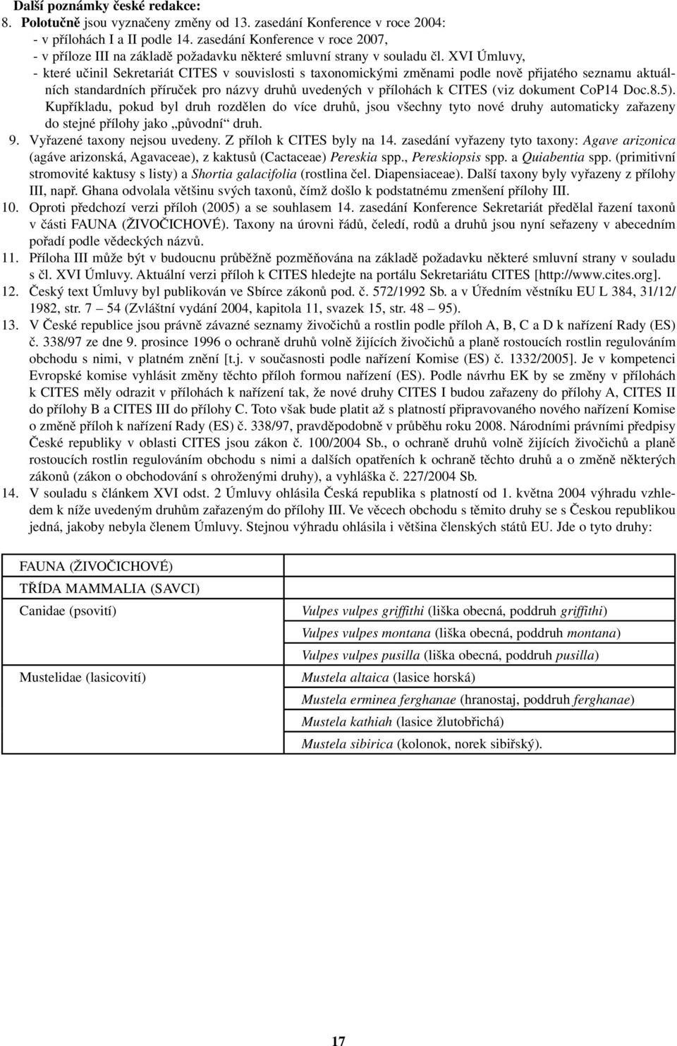 XVI Úmluvy, - které učinil Sekretariát CITES v souvislosti s taxonomickými změnami podle nově přijatého seznamu aktuálních standardních příruček pro názvy druhů uvedených v přílohách k CITES (viz