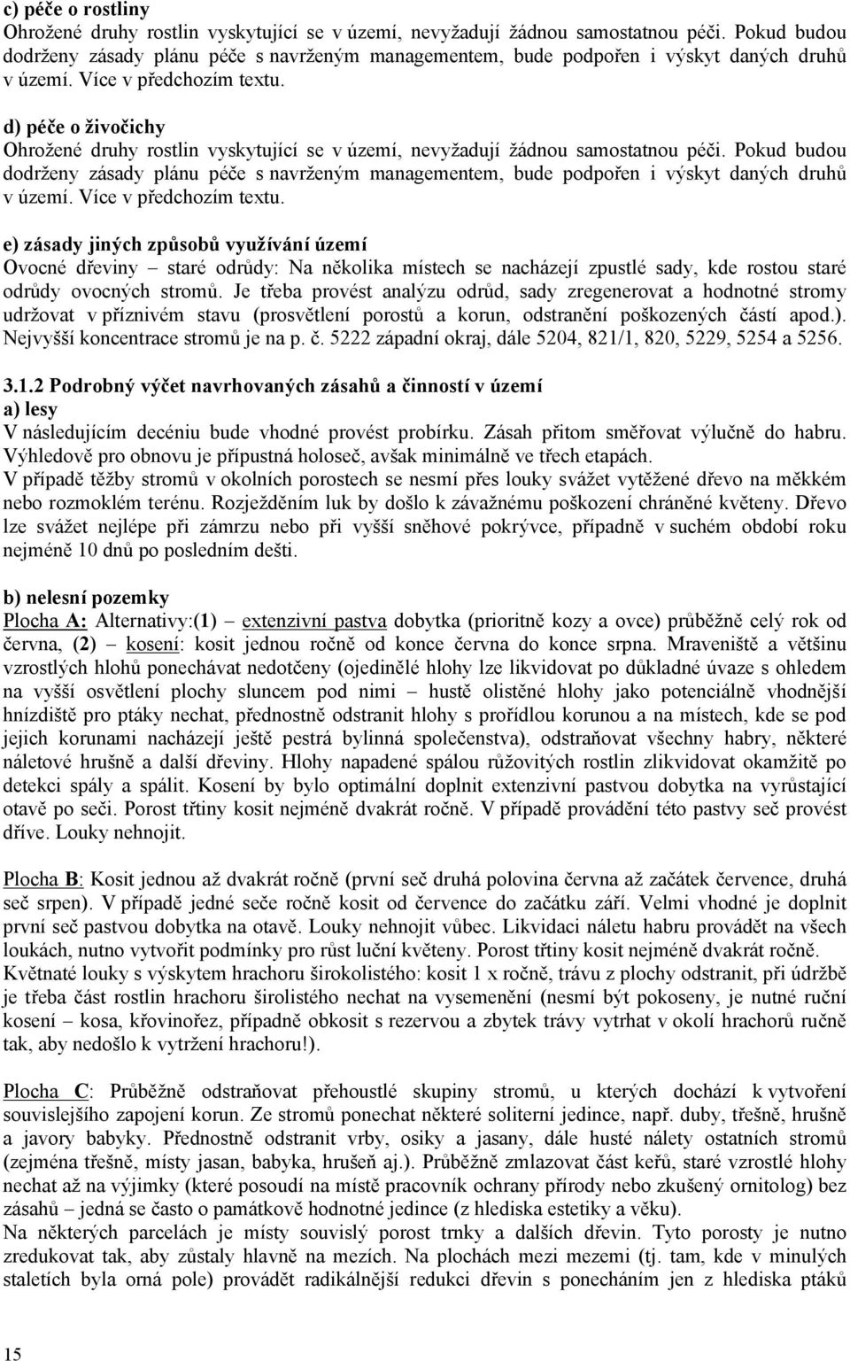 d) péče o živočichy Ohrožené druhy rostlin vyskytující se vúzemí, nevyžadují žádnou samostatnou péči.