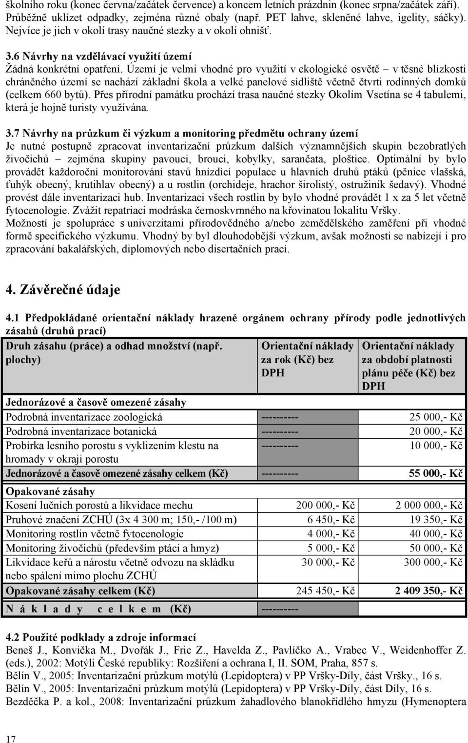 Území je velmi vhodné pro využití v ekologické osvětě v těsné blízkosti chráněného území se nachází základní škola a velké panelové sídliště včetně čtvrti rodinných domků (celkem 660 bytů).