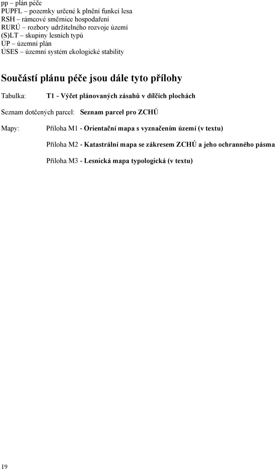 Výčet plánovaných zásahů v dílčích plochách Seznam dotčených parcel: Seznam parcel pro ZCHÚ Mapy: Příloha M1 - Orientační mapa s