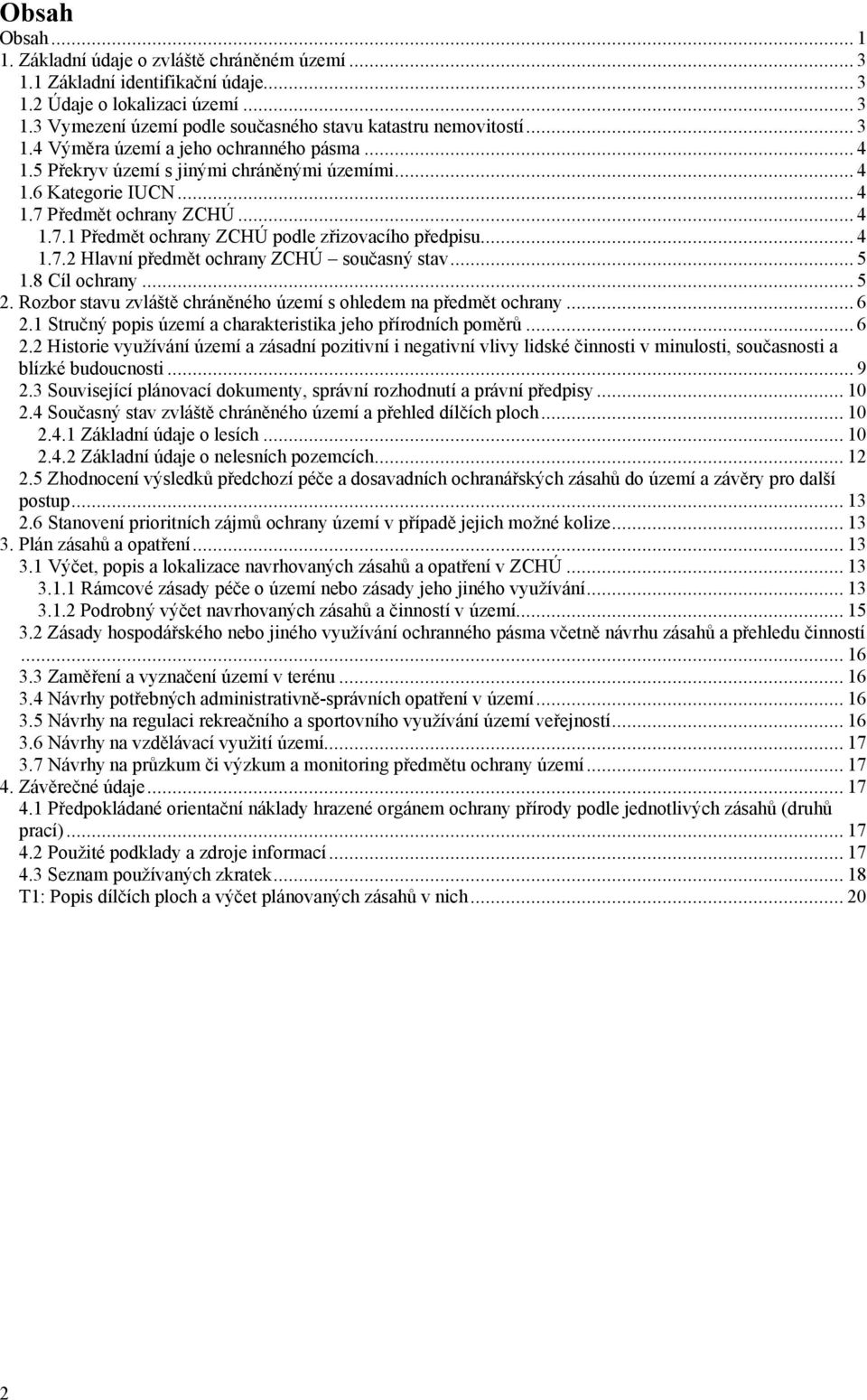 .. 4 1.7.2 Hlavní předmět ochrany ZCHÚ současný stav... 5 1.8 Cíl ochrany... 5 2. Rozbor stavu zvláště chráněného území s ohledem na předmět ochrany... 6 2.