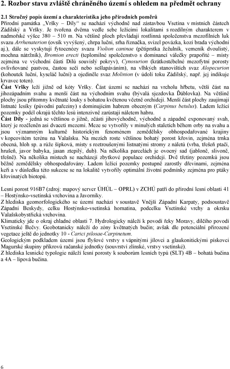 Je tvořena dvěma vedle sebe ležícími lokalitami s rozdílným charakterem v nadmořské výšce 380 510 m.
