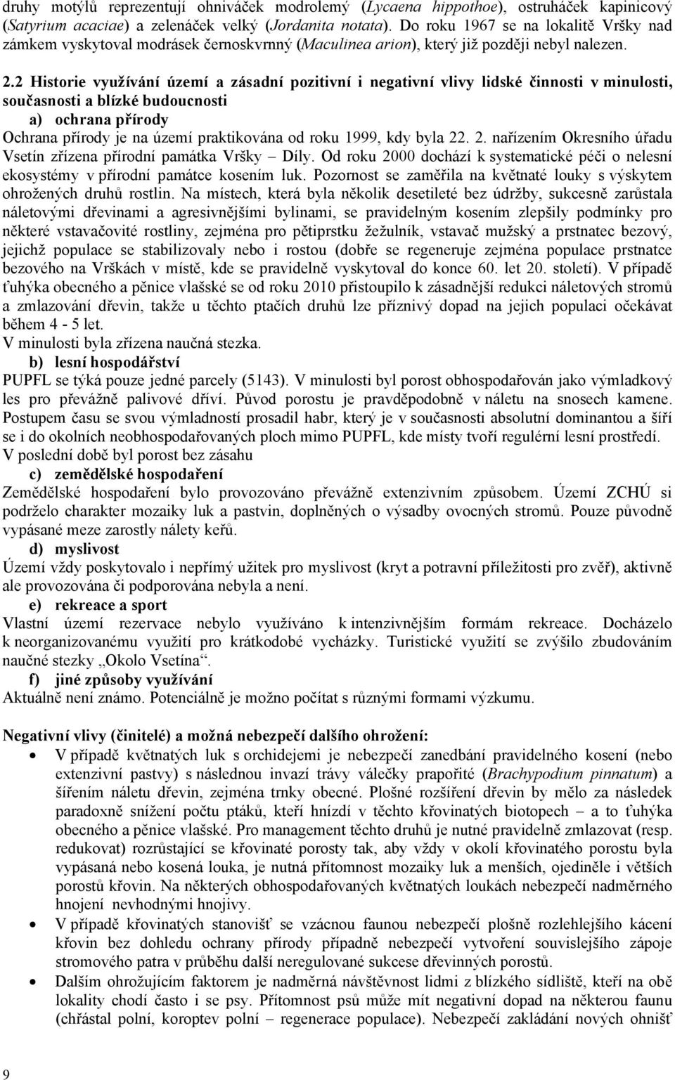 2 Historie využívání území a zásadní pozitivní i negativní vlivy lidské činnosti v minulosti, současnosti a blízké budoucnosti a) ochrana přírody Ochrana přírody je na území praktikována od roku