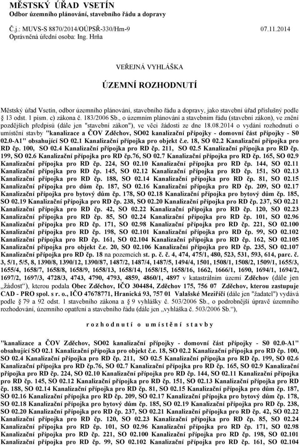 , o územním plánování a stavebním řádu (stavební zákon), ve znění pozdějších předpisů (dále jen "stavební zákon"), ve věci žádosti ze dne 18.08.