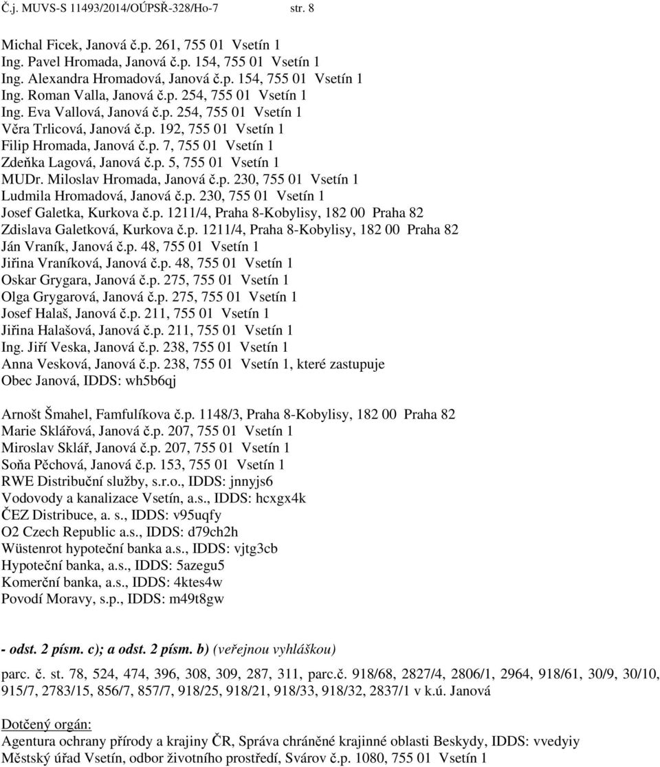 Miloslav Hromada, Janová č.p. 230, 755 01 Vsetín 1 Ludmila Hromadová, Janová č.p. 230, 755 01 Vsetín 1 Josef Galetka, Kurkova č.p. 1211/4, Praha 8-Kobylisy, 182 00 Praha 82 Zdislava Galetková, Kurkova č.