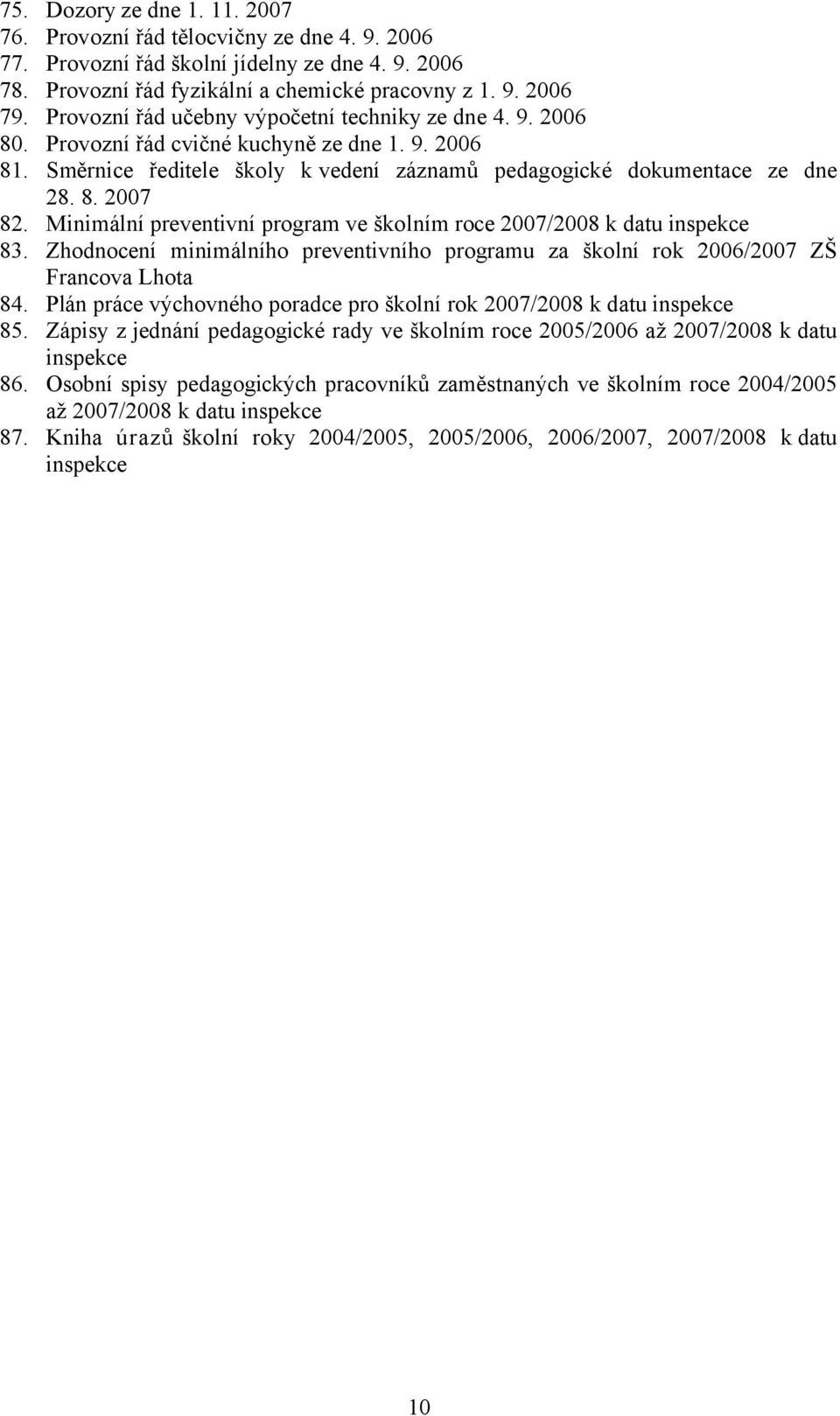 Minimální preventivní program ve školním roce 2007/2008 k datu inspekce 83. Zhodnocení minimálního preventivního programu za školní rok 2006/2007 ZŠ Francova Lhota 84.