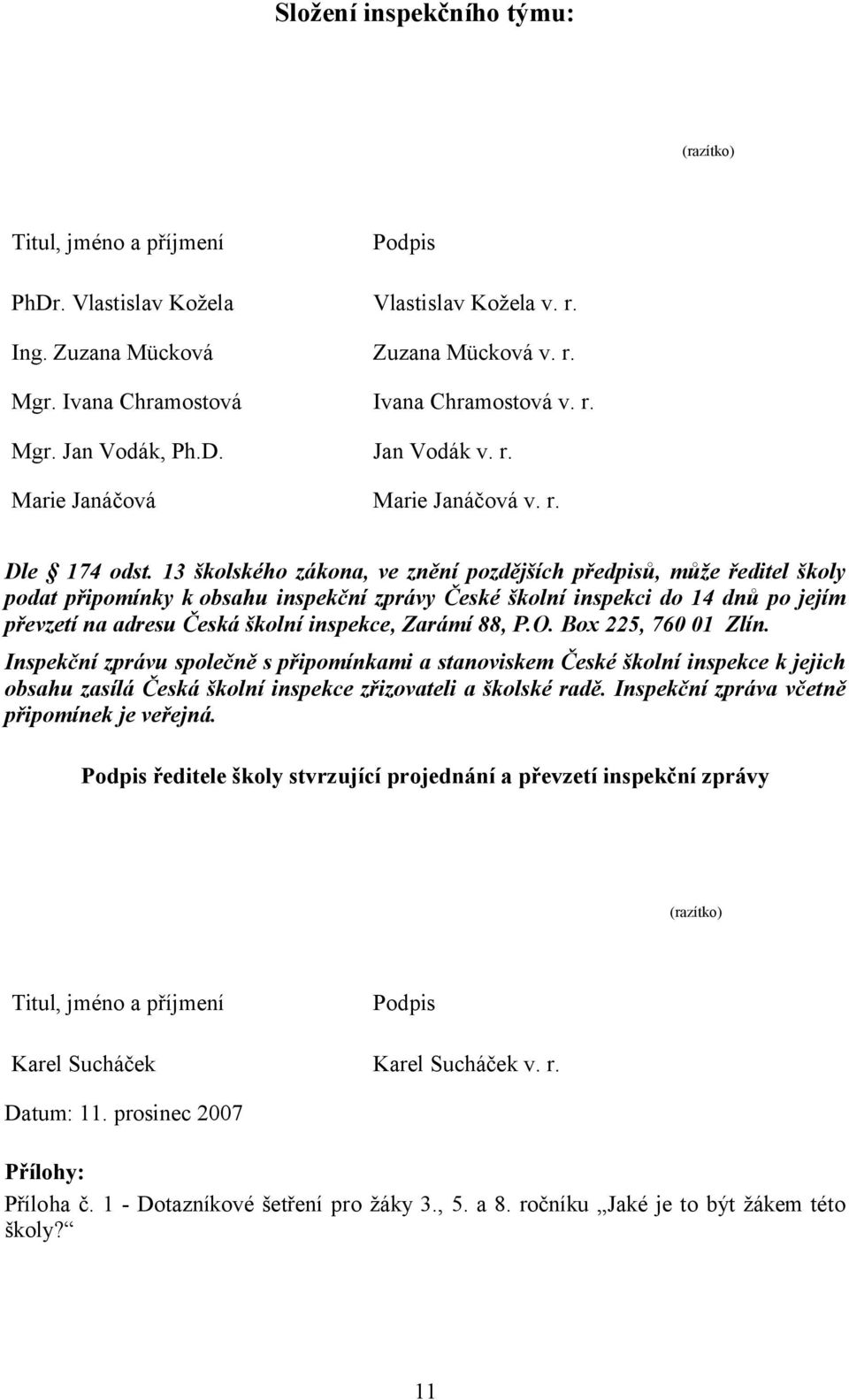 13 školského zákona, ve znění pozdějších předpisů, může ředitel školy podat připomínky k obsahu inspekční zprávy České školní inspekci do 14 dnů po jejím převzetí na adresu Česká školní inspekce,