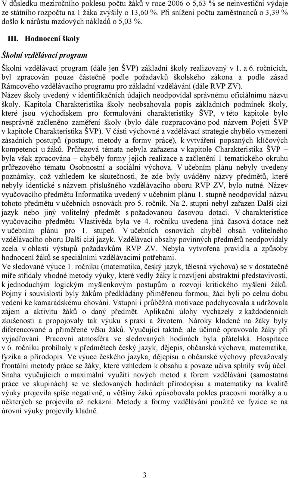 a 6. ročnících, byl zpracován pouze částečně podle požadavků školského zákona a podle zásad Rámcového vzdělávacího programu pro základní vzdělávání (dále RVP ZV).