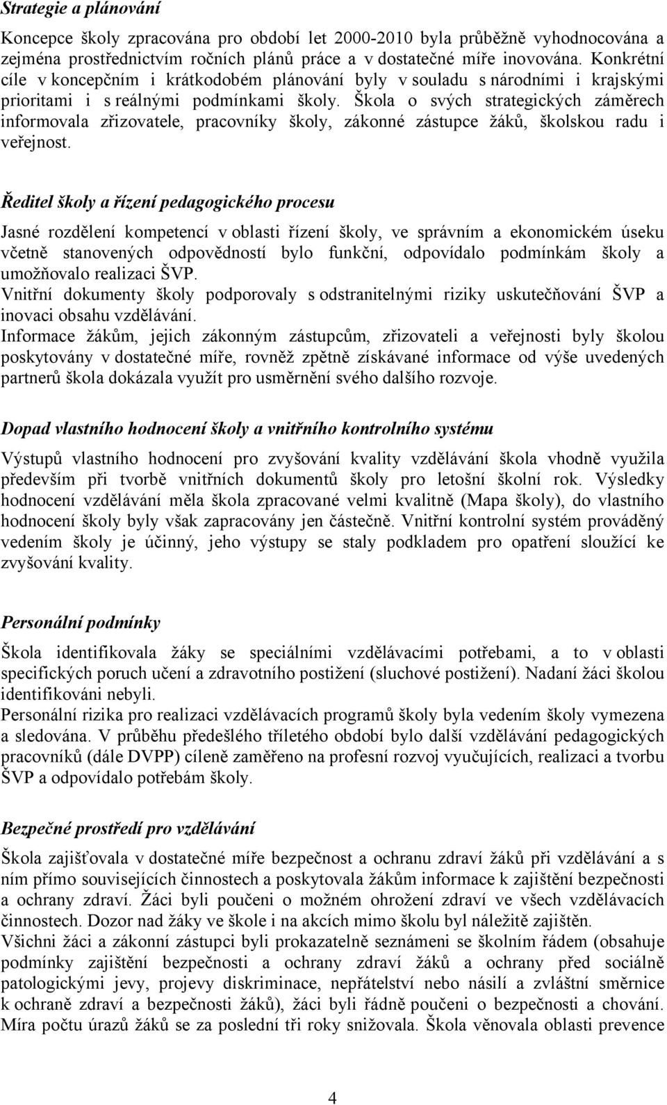Škola o svých strategických záměrech informovala zřizovatele, pracovníky školy, zákonné zástupce žáků, školskou radu i veřejnost.