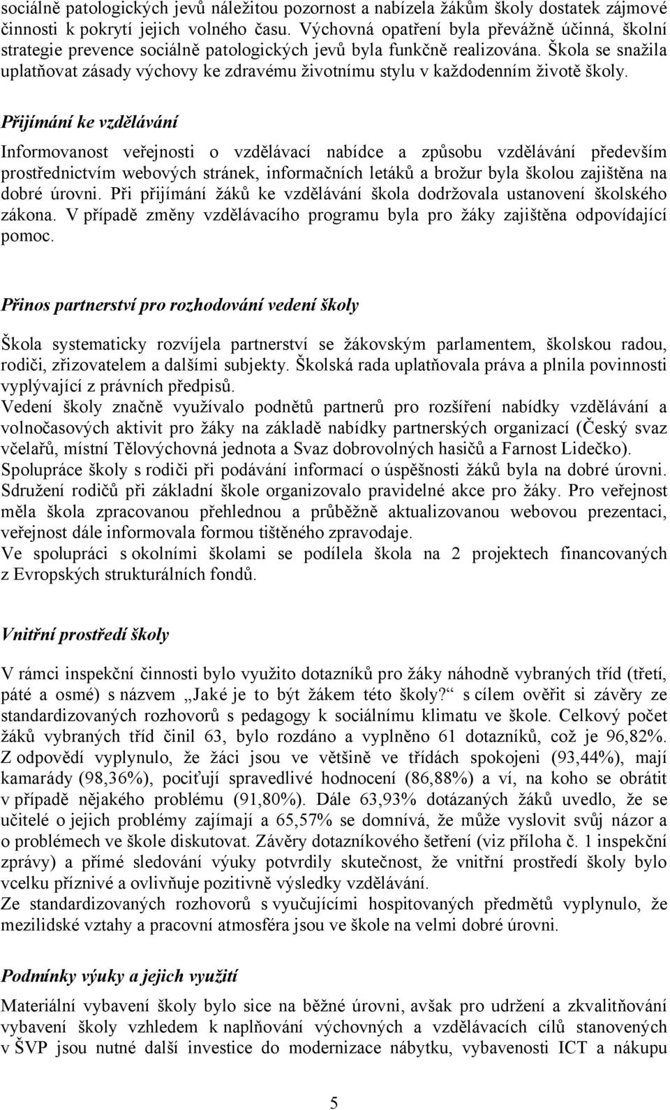 Škola se snažila uplatňovat zásady výchovy ke zdravému životnímu stylu v každodenním životě školy.