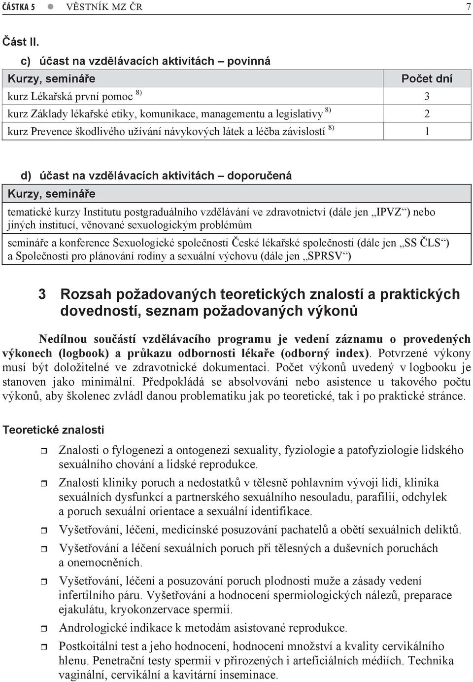 návykových látek a léba závislostí 8) 1 d) úast na vzdlávacích aktivitách doporuená Kurzy, semináe tematické kurzy Institutu postgraduálního vzdlávání ve zdravotnictví (dále jen IPVZ ) nebo jiných