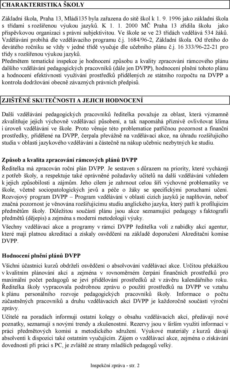 Od třetího do devátého ročníku se vždy v jedné třídě vyučuje dle učebního plánu č.j. 16 333/96-22-21 pro třídy s rozšířenou výukou jazyků.