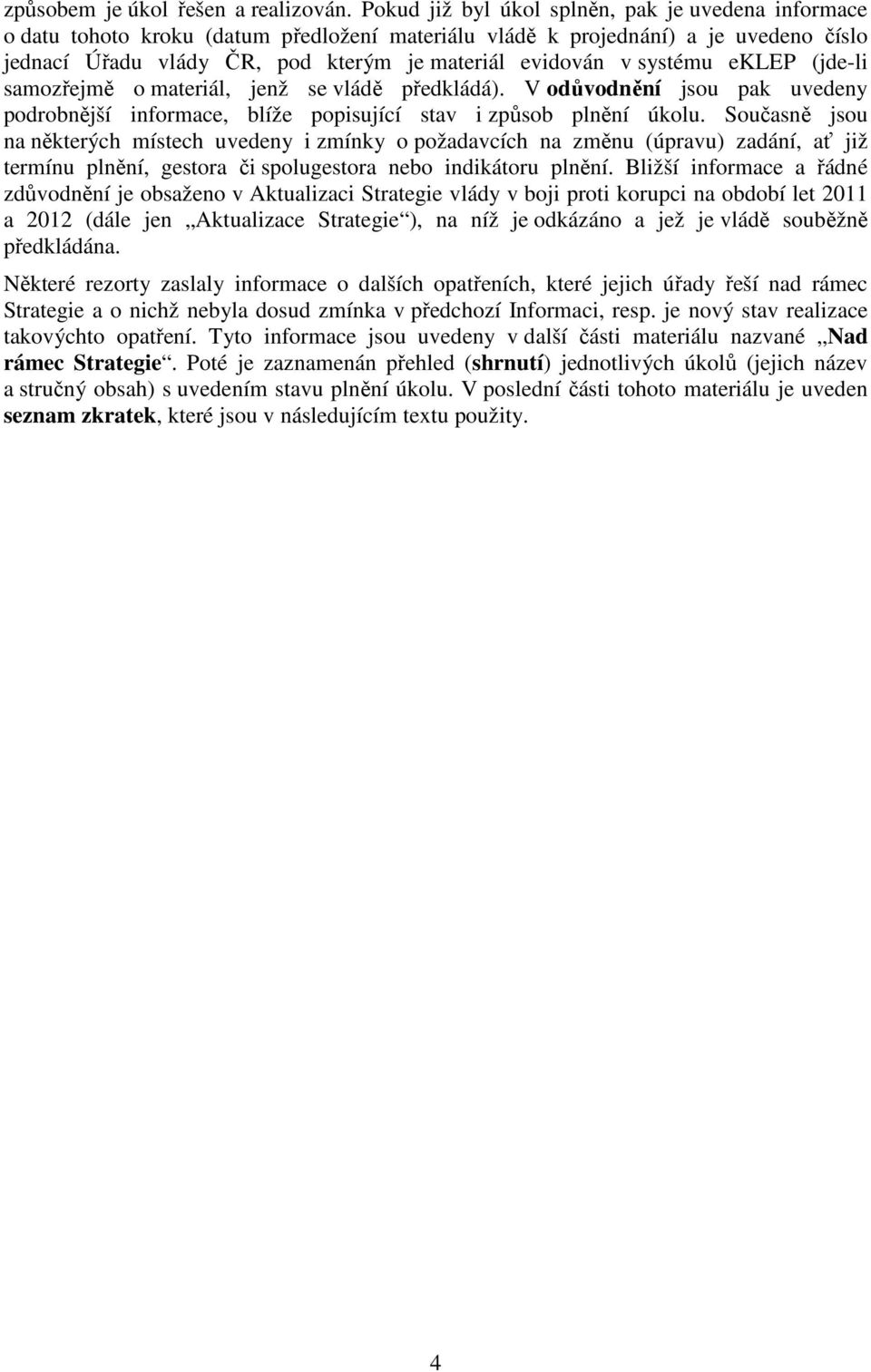 systému eklep (jde-li samozřejmě o materiál, jenž se vládě předkládá). V odůvodnění jsou pak uvedeny podrobnější informace, blíže popisující stav i způsob úkolu.