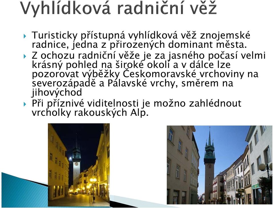 Z ochozu radniční věže je za jasného počasí velmi krásný pohled na široké okolí a v