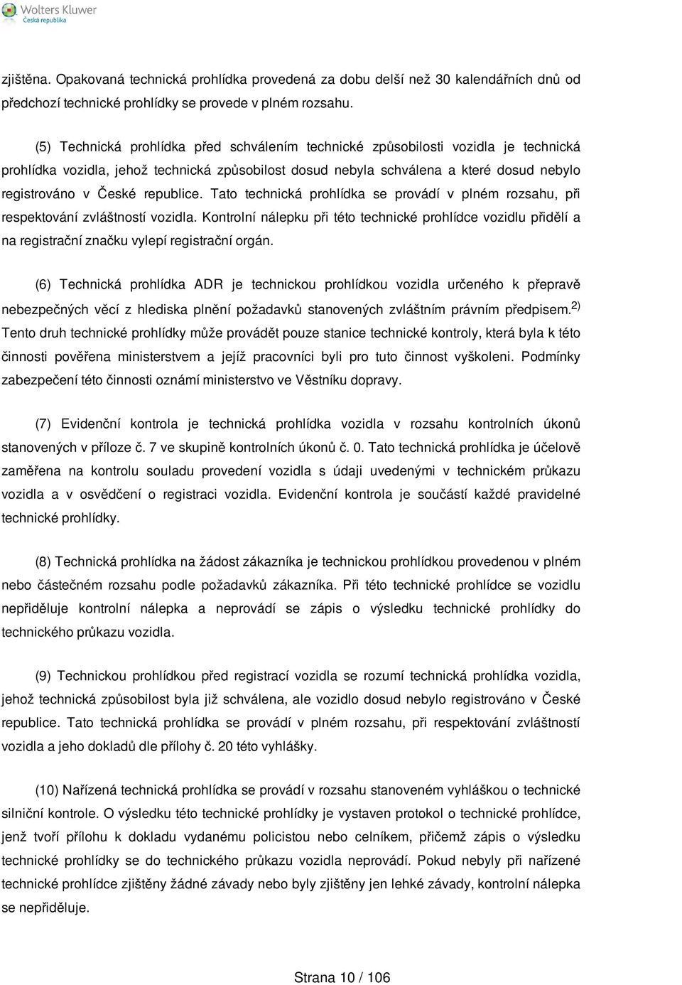 republice. Tato technická prohlídka se provádí v plném rozsahu, při respektování zvláštností vozidla.
