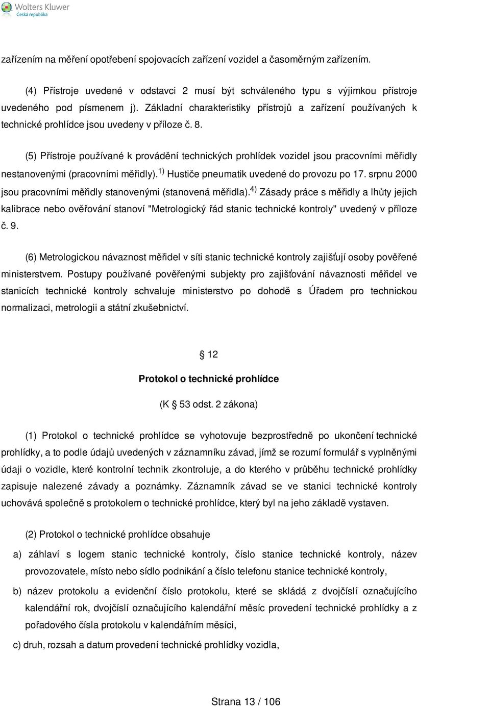 (5) Přístroje používané k provádění technických prohlídek vozidel jsou pracovními měřidly nestanovenými (pracovními měřidly). 1) Hustiče pneumatik uvedené do provozu po 17.