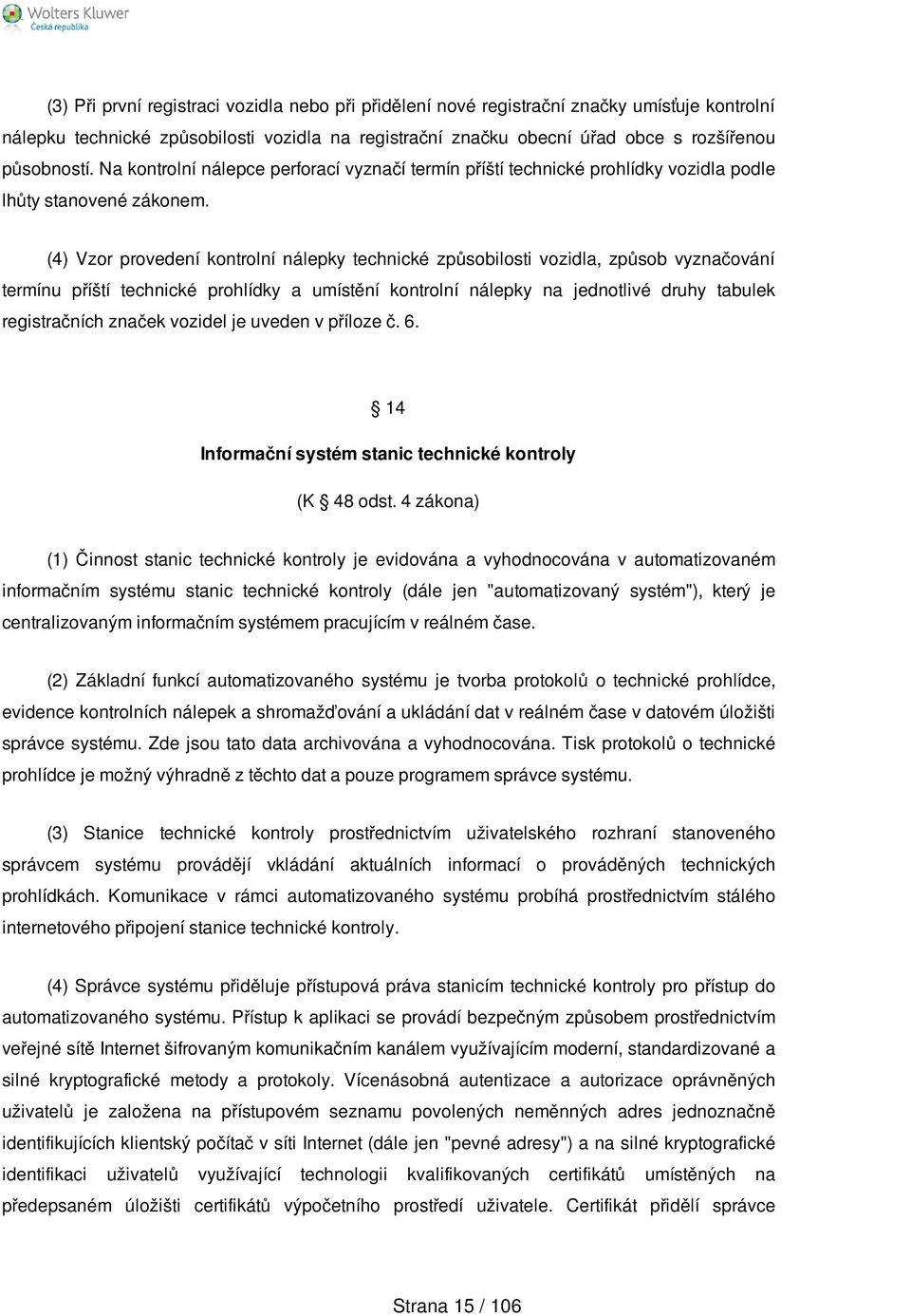 (4) Vzor provedení kontrolní nálepky technické způsobilosti vozidla, způsob vyznačování termínu příští technické prohlídky a umístění kontrolní nálepky na jednotlivé druhy tabulek registračních