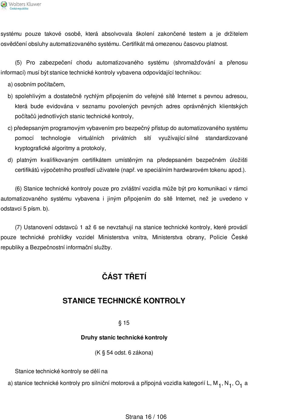 dostatečně rychlým připojením do veřejné sítě Internet s pevnou adresou, která bude evidována v seznamu povolených pevných adres oprávněných klientských počítačů jednotlivých stanic technické
