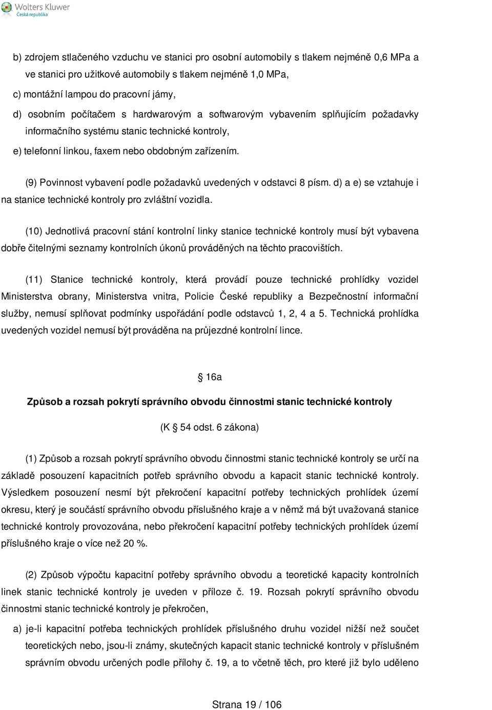 (9) Povinnost vybavení podle požadavků uvedených v odstavci 8 písm. d) a e) se vztahuje i na stanice technické kontroly pro zvláštní vozidla.
