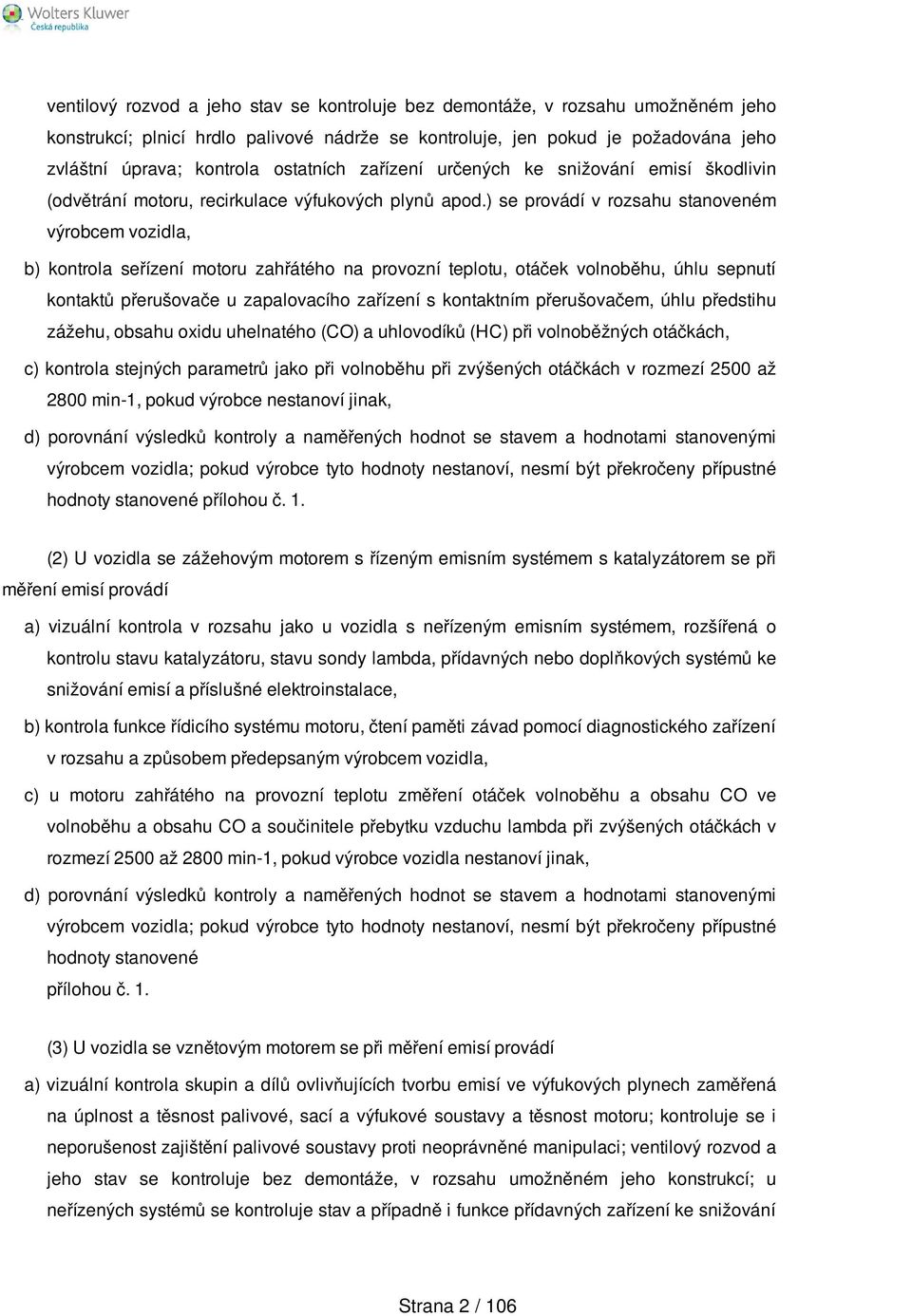 ) se provádí v rozsahu stanoveném výrobcem vozidla, b) kontrola seřízení motoru zahřátého na provozní teplotu, otáček volnoběhu, úhlu sepnutí kontaktů přerušovače u zapalovacího zařízení s kontaktním