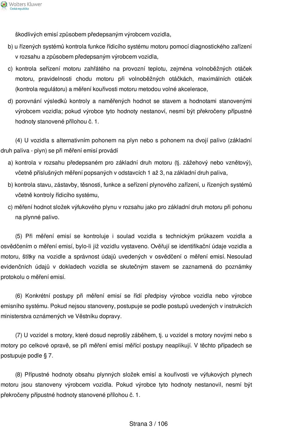 kouřivosti motoru metodou volné akcelerace, d) porovnání výsledků kontroly a naměřených hodnot se stavem a hodnotami stanovenými výrobcem vozidla; pokud výrobce tyto hodnoty nestanoví, nesmí být