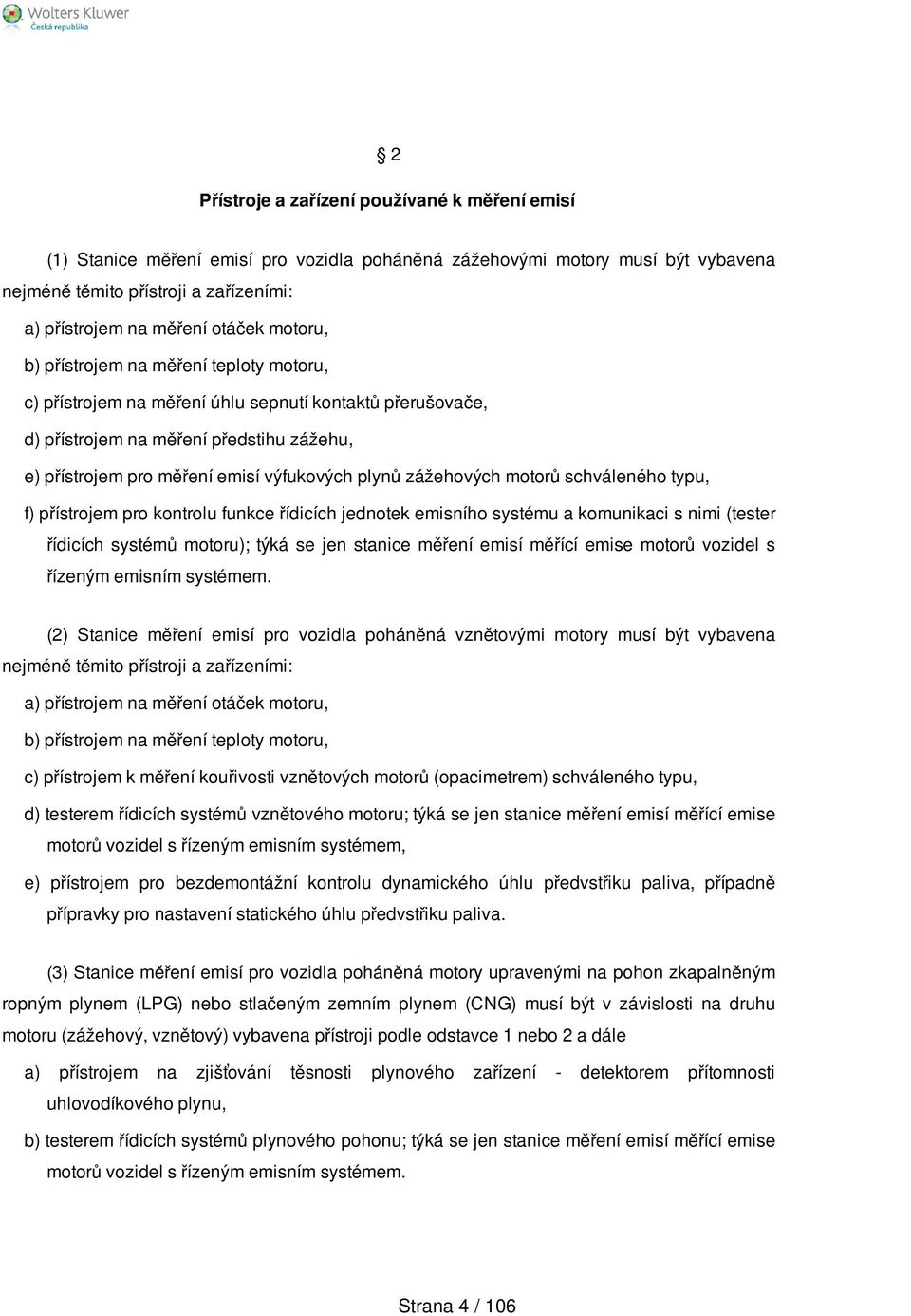 zážehových motorů schváleného typu, f) přístrojem pro kontrolu funkce řídicích jednotek emisního systému a komunikaci s nimi (tester řídicích systémů motoru); týká se jen stanice měření emisí měřící