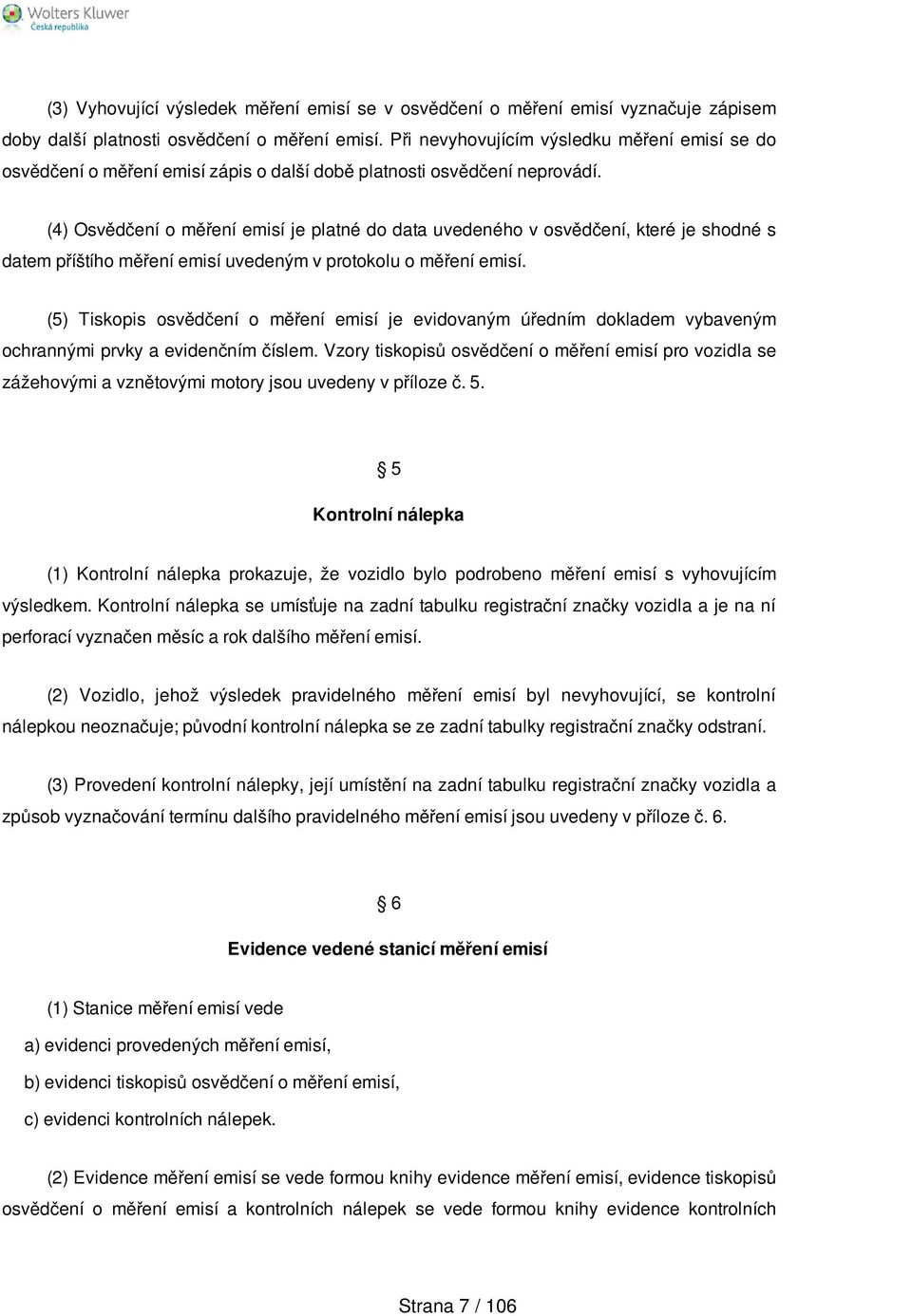 (4) Osvědčení o měření emisí je platné do data uvedeného v osvědčení, které je shodné s datem příštího měření emisí uvedeným v protokolu o měření emisí.