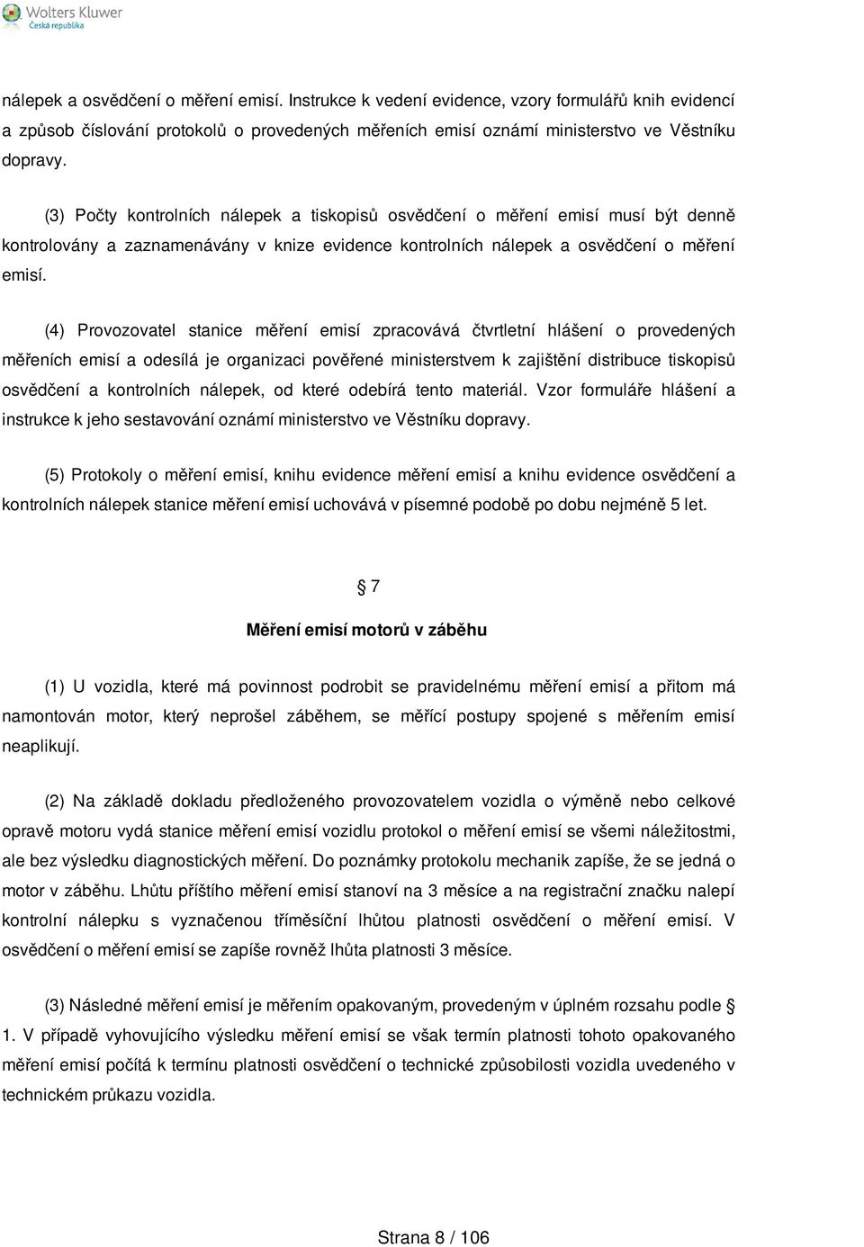 (4) Provozovatel stanice měření emisí zpracovává čtvrtletní hlášení o provedených měřeních emisí a odesílá je organizaci pověřené ministerstvem k zajištění distribuce tiskopisů osvědčení a
