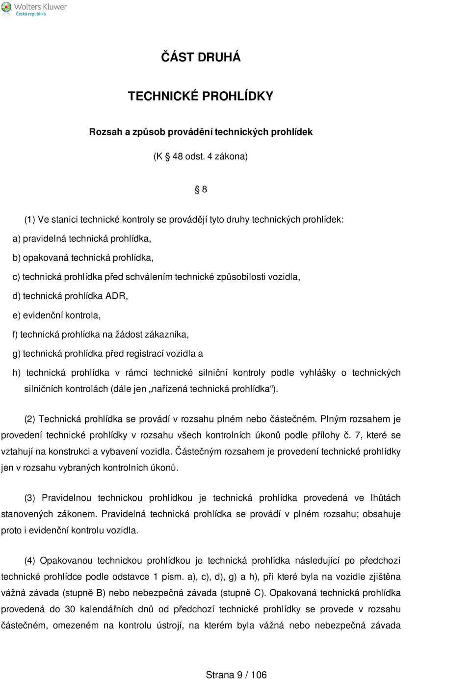 schválením technické způsobilosti vozidla, d) technická prohlídka ADR, e) evidenční kontrola, f) technická prohlídka na žádost zákazníka, g) technická prohlídka před registrací vozidla a h) technická