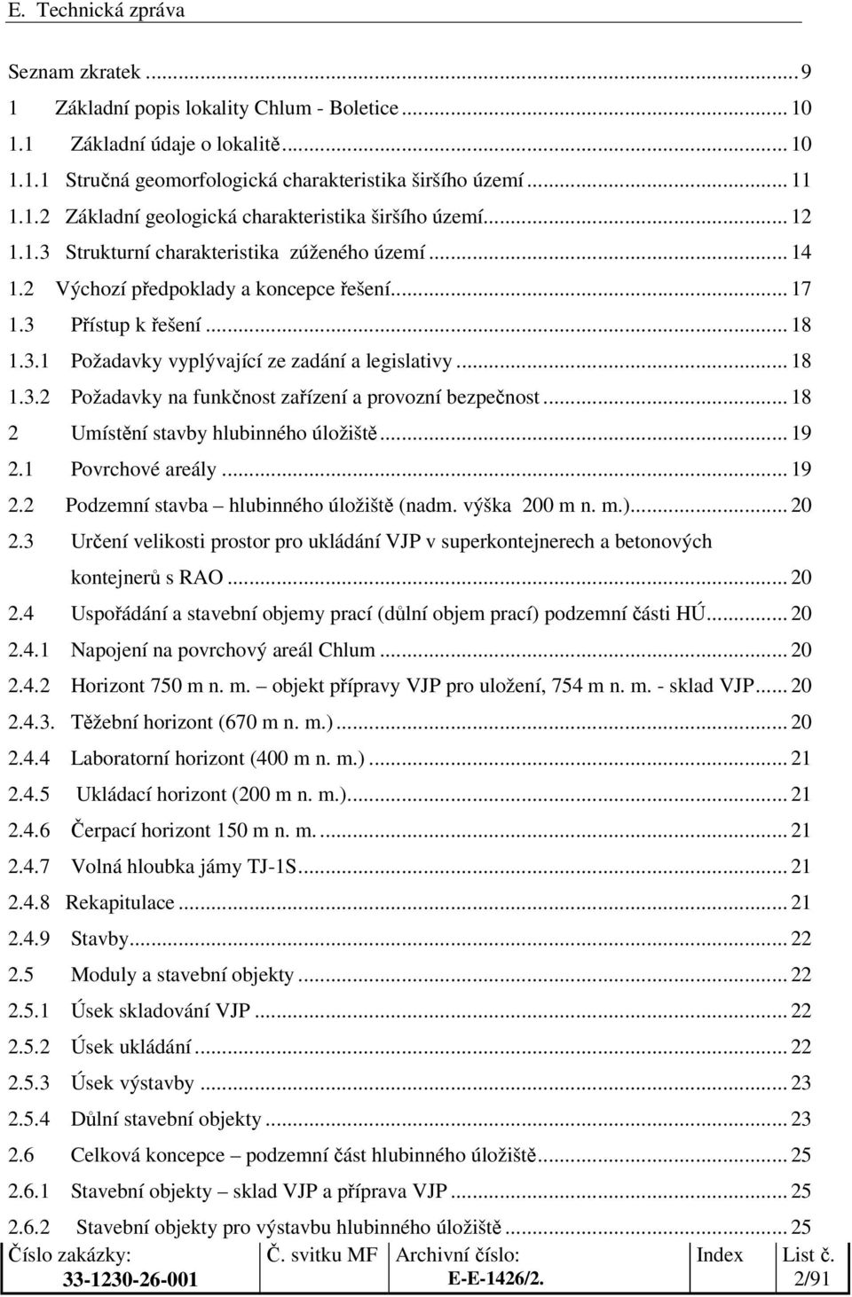 .. 18 2 Umístění stavby hlubinného úložiště... 19 2.1 Povrchové areály... 19 2.2 Podzemní stavba hlubinného úložiště (nadm. výška 200 m n. m.)... 20 2.
