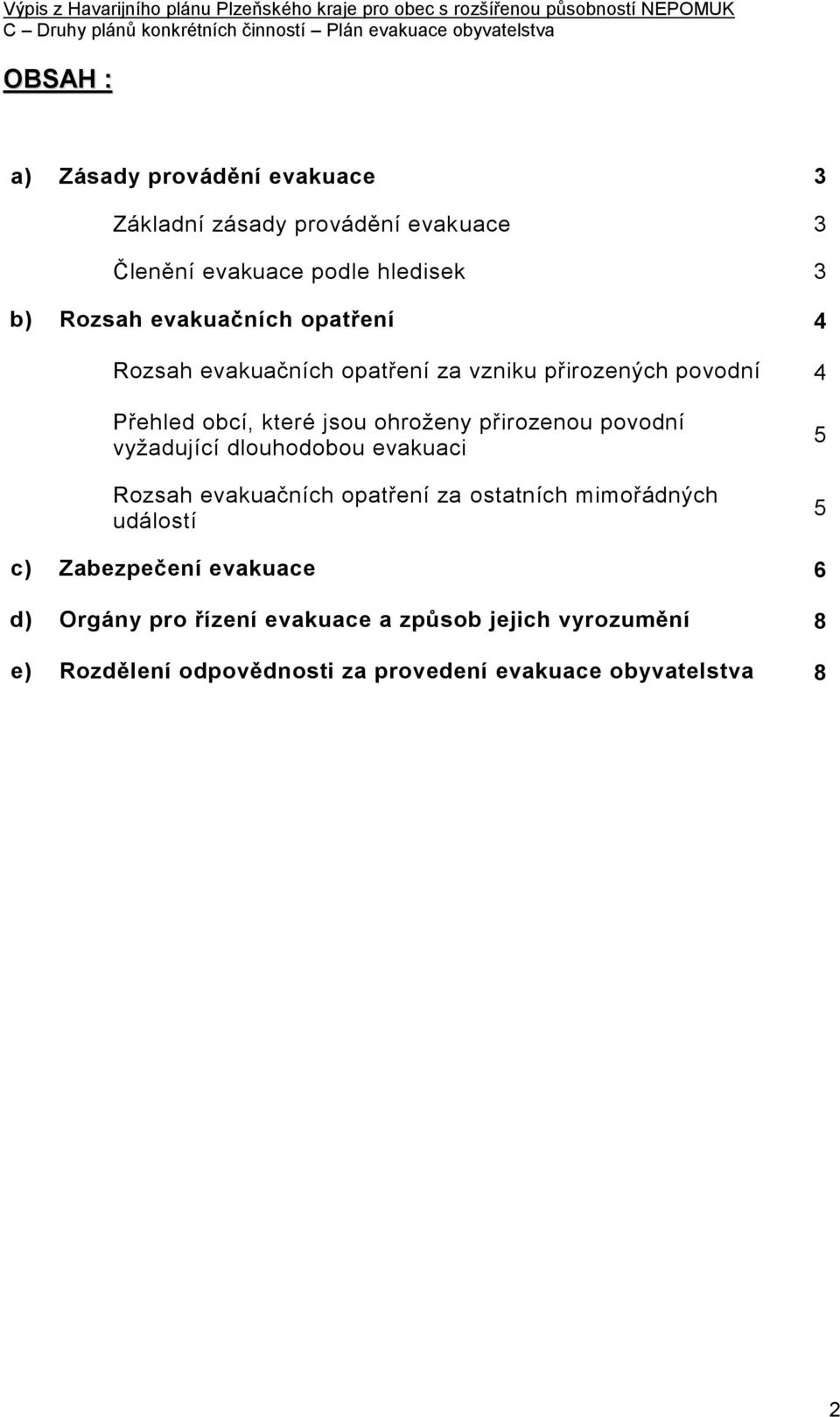 přirozenou povodní vyžadující dlouhodobou evakuaci Rozsah evakuačních opatření za ostatních mimořádných událostí 5 5 c)