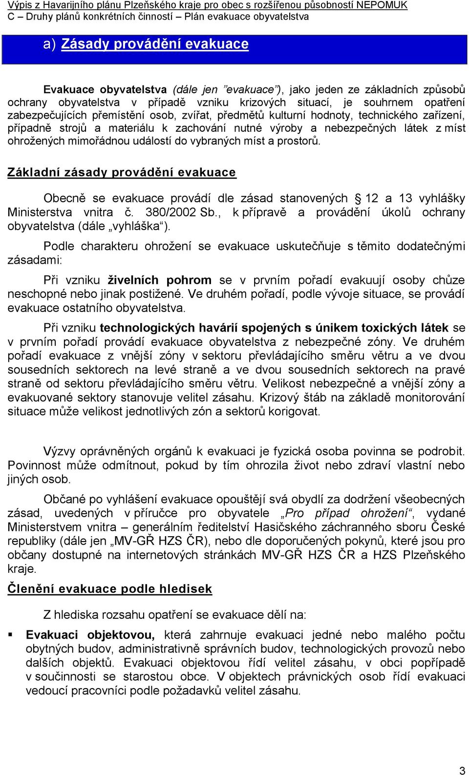 míst a prostorů. Základní zásady provádění evakuace Obecně se evakuace provádí dle zásad stanovených 12 a 13 vyhlášky Ministerstva vnitra č. 380/2002 Sb.