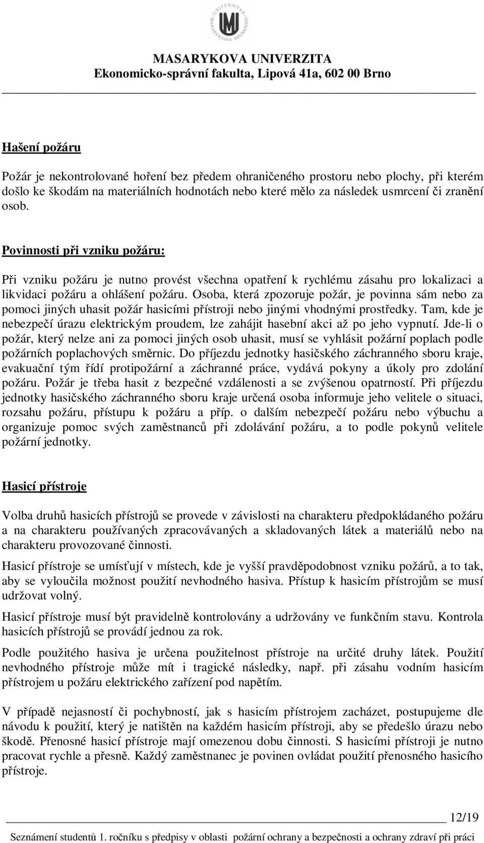 Osoba, která zpozoruje požár, je povinna sám nebo za pomoci jiných uhasit požár hasicími přístroji nebo jinými vhodnými prostředky.