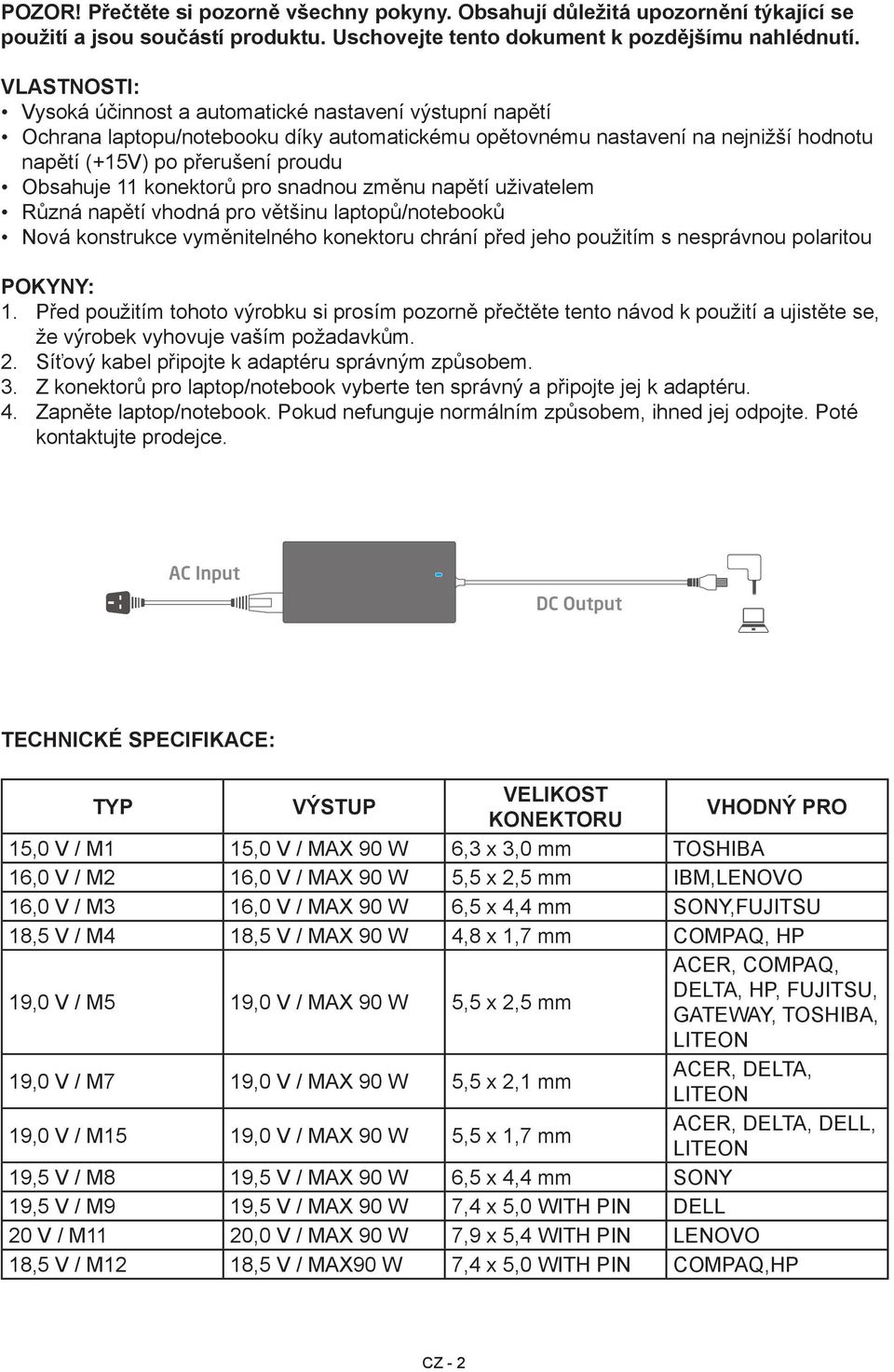 konektorů pro snadnou změnu napětí uživatelem Různá napětí vhodná pro většinu laptopů/notebooků Nová konstrukce vyměnitelného konektoru chrání před jeho použitím s nesprávnou polaritou POKYNY: 1.